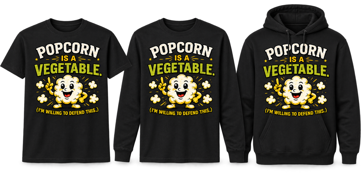 Popcorn Is a Vegetable on T-shirt, long sleeve and hoodie